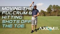 Moving the Fulcrum & Hitting Shots off the Toe