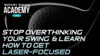 Stop Overthinking Your Swing Learn How to Get Laser-Focused for Higher Quality Shots